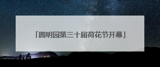 圆明园第三十届荷花节开幕