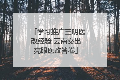 学习推广三明医改经验 云南交出亮眼医改答卷