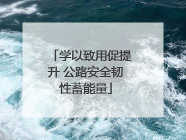 学以致用促提升 公路安全韧性蓄能量