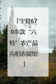 宁夏670余款“六特”农产品亮相农展馆