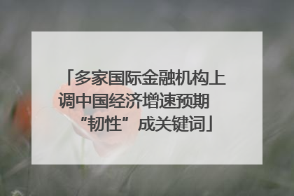多家国际金融机构上调中国经济增速预期 “韧性”成关键词