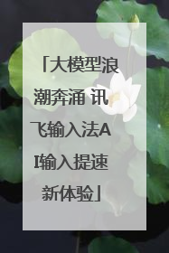 大模型浪潮奔涌 讯飞输入法AI输入提速新体验