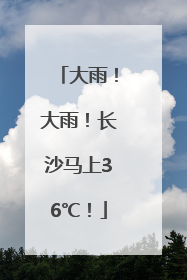 大雨！大雨！长沙马上36℃！