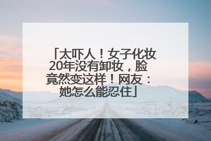 太吓人！女子化妆20年没有卸妆，脸竟然变这样！网友：她怎么能忍住