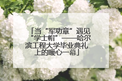 当“军功章”遇见“学士帽”——哈尔滨工程大学毕业典礼上的暖心一幕