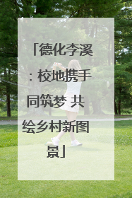 德化李溪：校地携手同筑梦 共绘乡村新图景