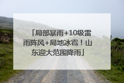 局部暴雨+10级雷雨阵风+局地冰雹！山东迎大范围降雨