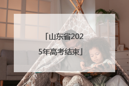 山东省2025年高考结束