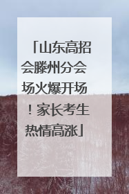 山东高招会滕州分会场火爆开场！家长考生热情高涨