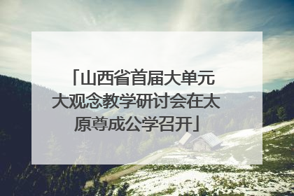 山西省首届大单元 大观念教学研讨会在太原尊成公学召开