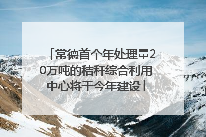 常德首个年处理量20万吨的秸秆综合利用中心将于今年建设