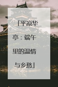 平凉华亭：端午里的温情与乡愁