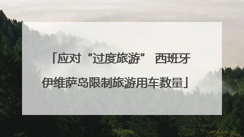应对“过度旅游” 西班牙伊维萨岛限制旅游用车数量