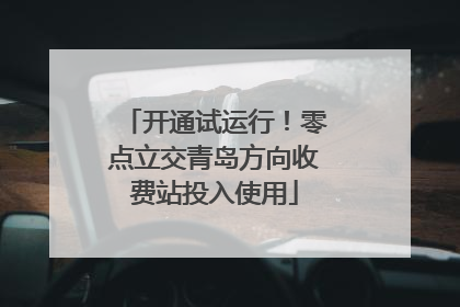 开通试运行！零点立交青岛方向收费站投入使用