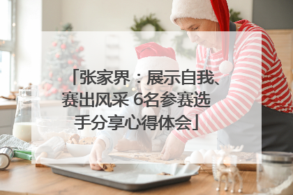 张家界：展示自我、赛出风采 6名参赛选手分享心得体会