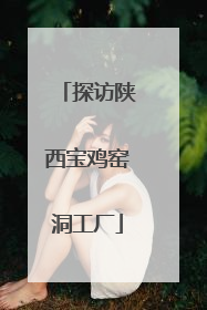 探访陕西宝鸡窑洞工厂