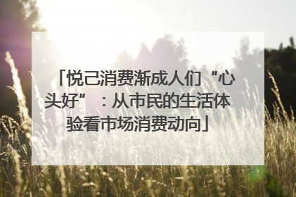 悦己消费渐成人们“心头好”：从市民的生活体验看市场消费动向