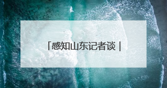 感知山东记者谈｜体育赋能 文旅融合：山东打造体商文旅融合发展新格局
