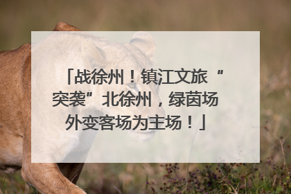 战徐州！镇江文旅“突袭”北徐州，绿茵场外变客场为主场！