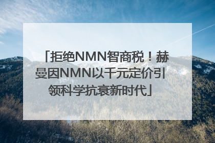拒绝NMN智商税！赫曼因NMN以千元定价引领科学抗衰新时代