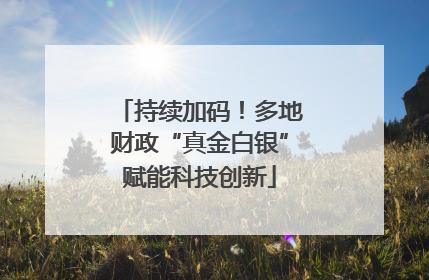 持续加码！多地财政“真金白银”赋能科技创新