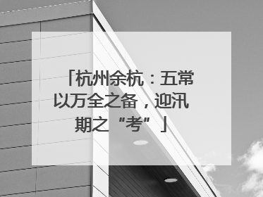 杭州余杭：五常以万全之备，迎汛期之“考”