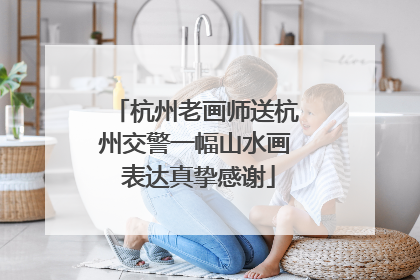 杭州老画师送杭州交警一幅山水画 表达真挚感谢