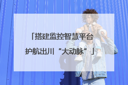 搭建监控智慧平台 护航出川“大动脉”
