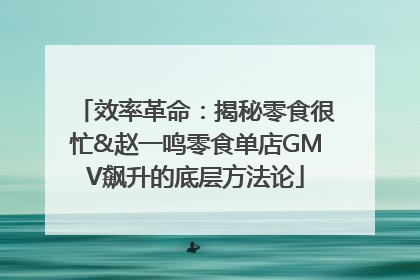 效率革命：揭秘零食很忙&赵一鸣零食单店GMV飙升的底层方法论