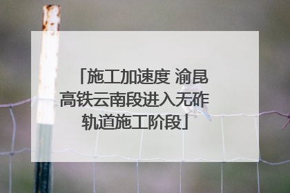 施工加速度 渝昆高铁云南段进入无砟轨道施工阶段
