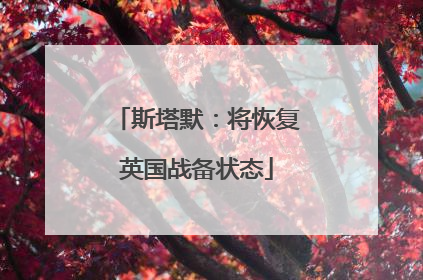 斯塔默：将恢复英国战备状态