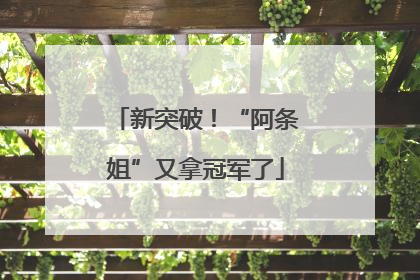 新突破！“阿条姐”又拿冠军了