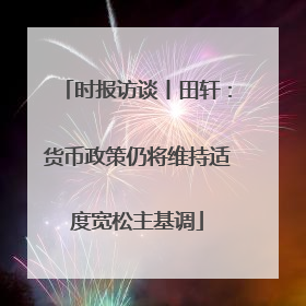 时报访谈丨田轩：货币政策仍将维持适度宽松主基调