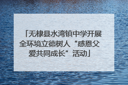 无棣县水湾镇中学开展全环境立德树人“感恩父爱共同成长”活动