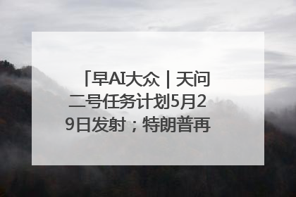 早AI大众｜天问二号任务计划5月29日发射；特朗普再威胁削减哈佛拨款