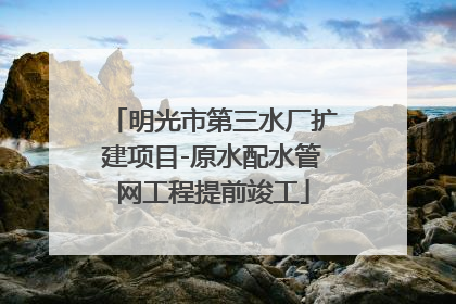 明光市第三水厂扩建项目-原水配水管网工程提前竣工