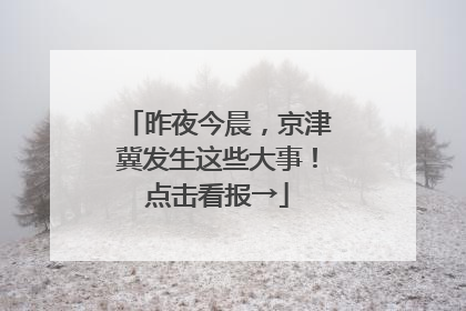 昨夜今晨，京津冀发生这些大事！点击看报→