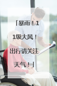 暴雨！11级大风！出行请关注天气！