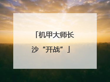 机甲大师长沙“开战”