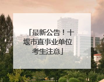 最新公告！十堰市直事业单位考生注意