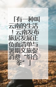 有一种叫云南的生活！云南发布旅居发展正负面清单与暑期文旅促消费“组合拳”