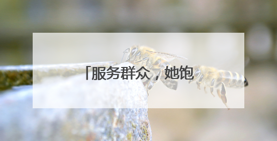 服务群众，她饱含耐心与爱心