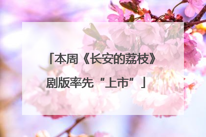 本周《长安的荔枝》剧版率先“上市”