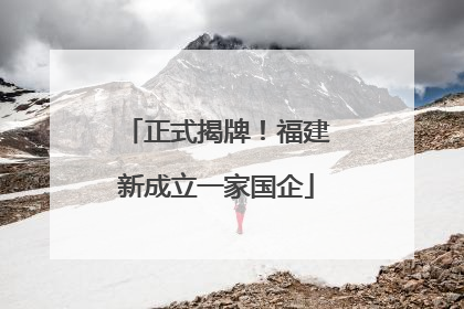 正式揭牌！福建新成立一家国企