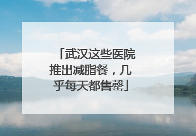 武汉这些医院推出减脂餐，几乎每天都售罄