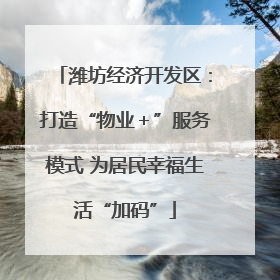 潍坊经济开发区：打造“物业＋”服务模式 为居民幸福生活“加码”