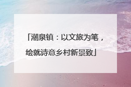 潮泉镇：以文旅为笔，绘就诗意乡村新景致