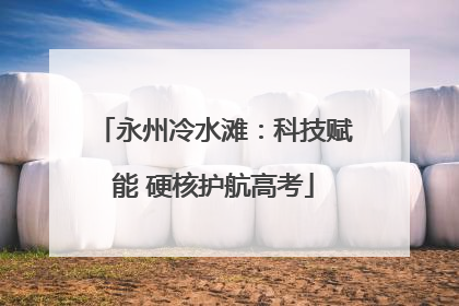 永州冷水滩：科技赋能 硬核护航高考
