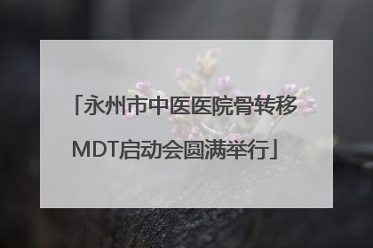 永州市中医医院骨转移MDT启动会圆满举行