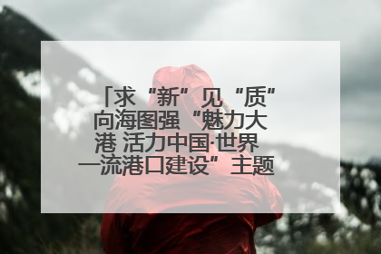 求“新”见“质” 向海图强“魅力大港 活力中国·世界一流港口建设”主题宣传活动走进山东